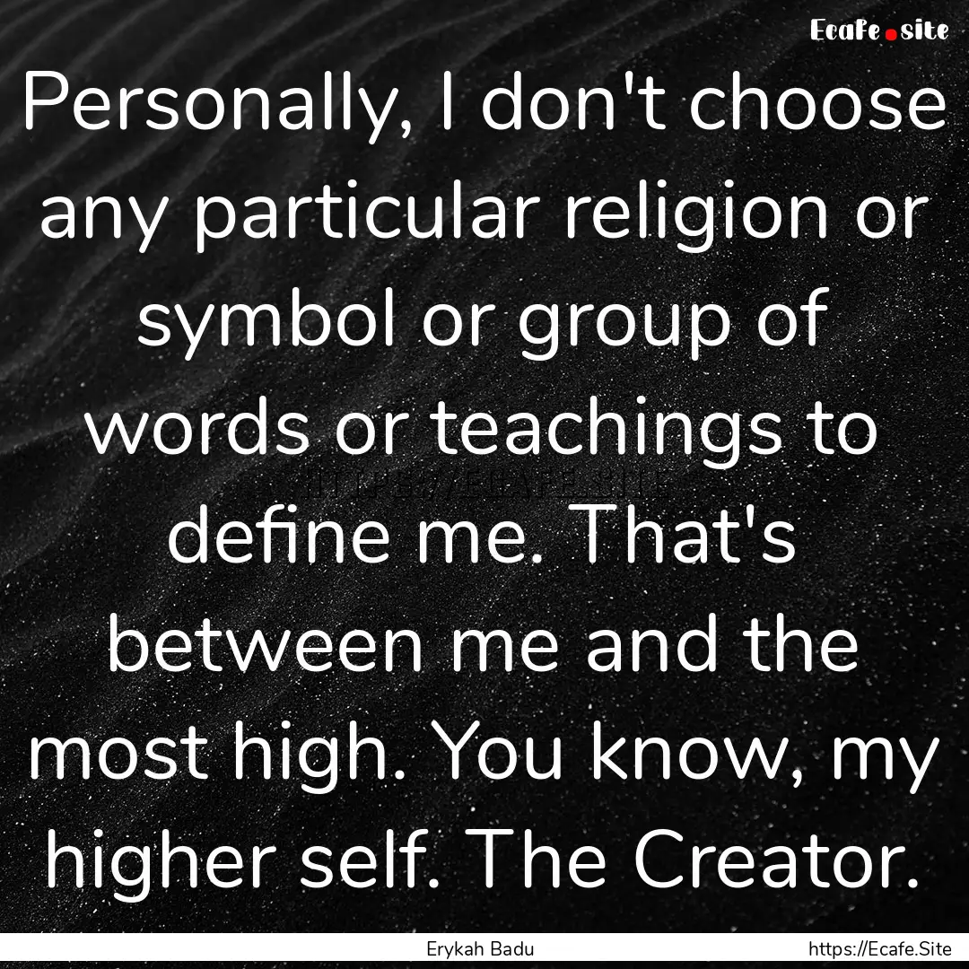 Personally, I don't choose any particular.... : Quote by Erykah Badu