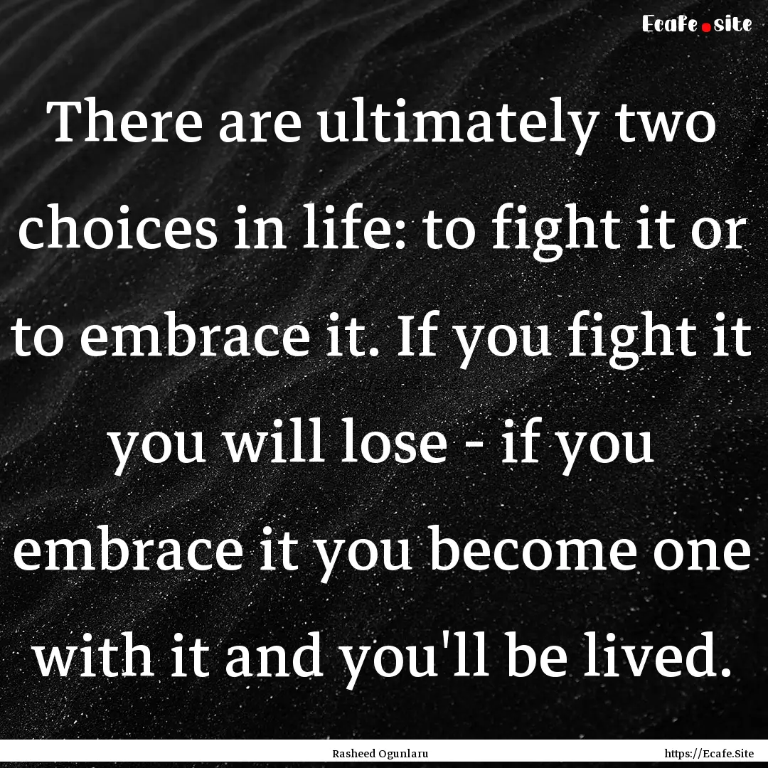 There are ultimately two choices in life:.... : Quote by Rasheed Ogunlaru