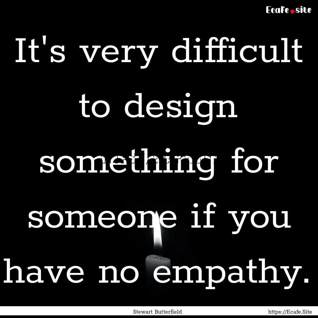 It's very difficult to design something for.... : Quote by Stewart Butterfield