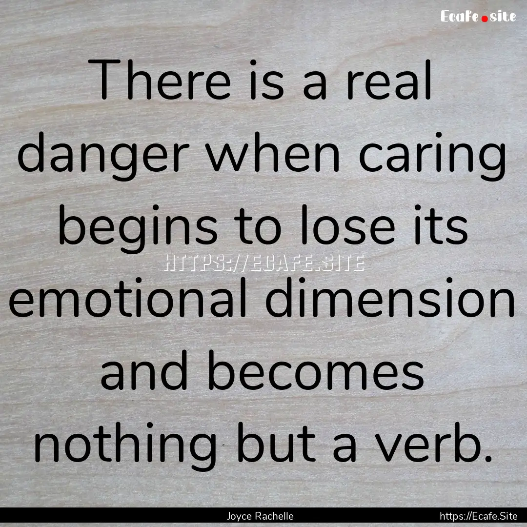 There is a real danger when caring begins.... : Quote by Joyce Rachelle