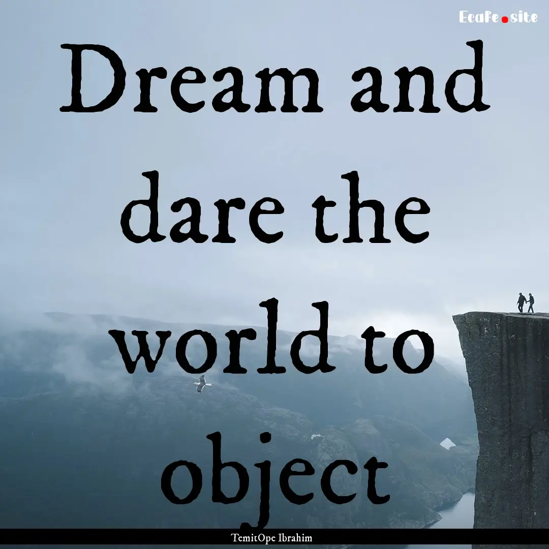 Dream and dare the world to object : Quote by TemitOpe Ibrahim