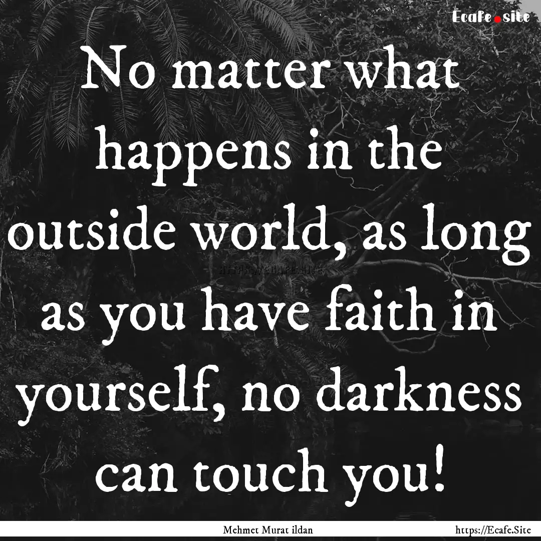 No matter what happens in the outside world,.... : Quote by Mehmet Murat ildan