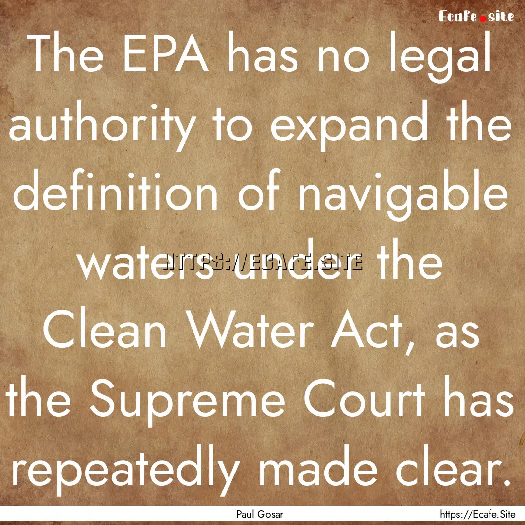 The EPA has no legal authority to expand.... : Quote by Paul Gosar