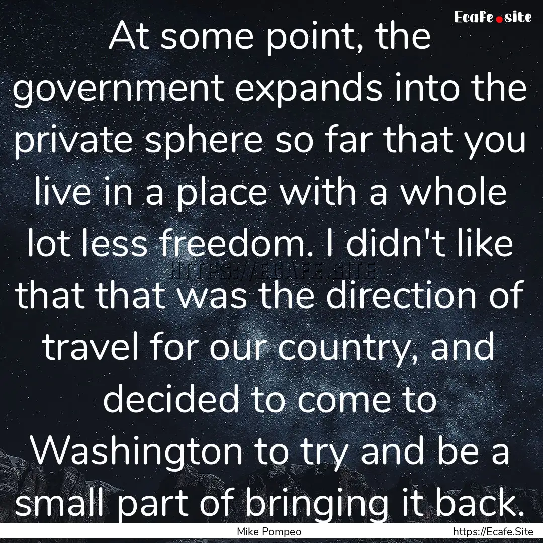 At some point, the government expands into.... : Quote by Mike Pompeo