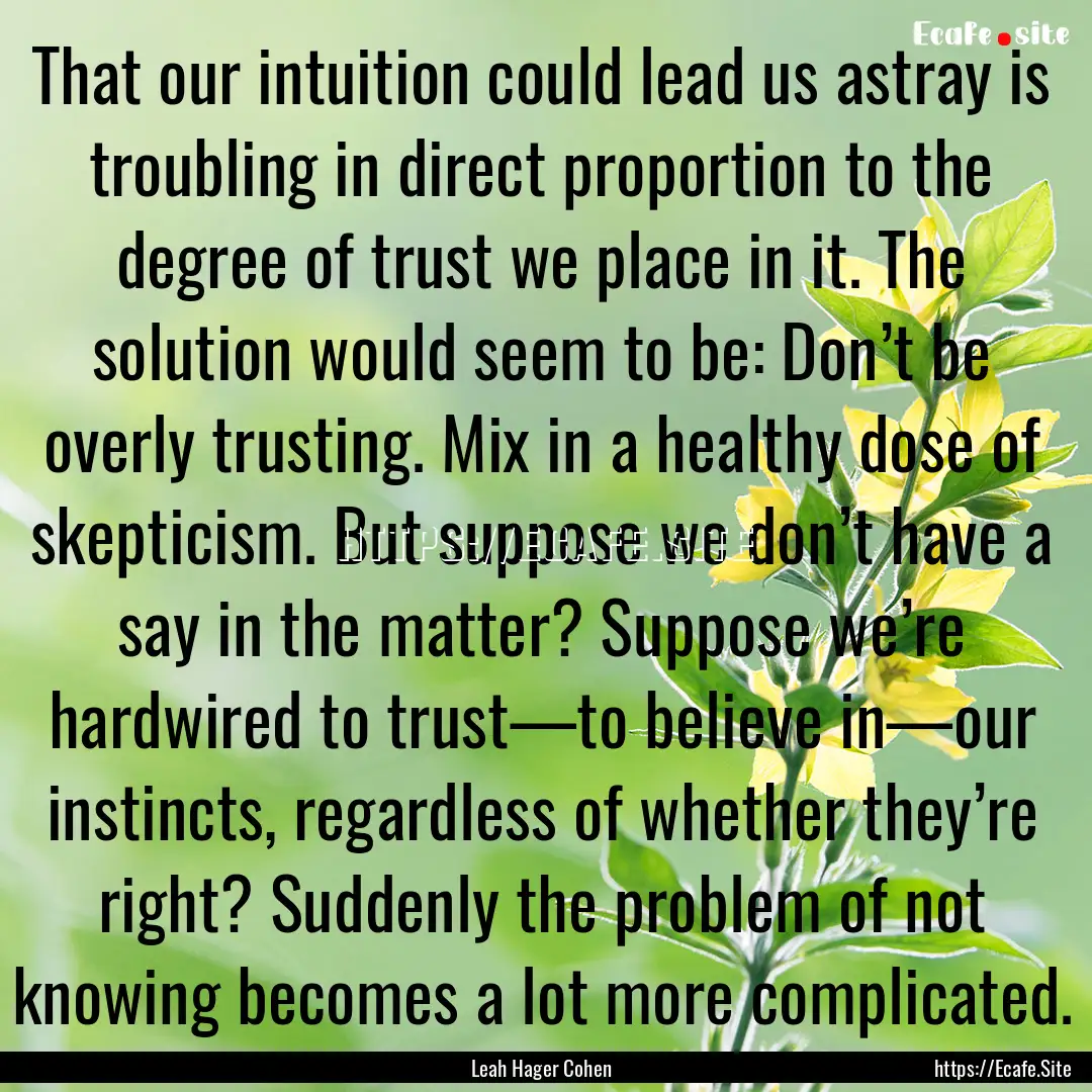 That our intuition could lead us astray is.... : Quote by Leah Hager Cohen