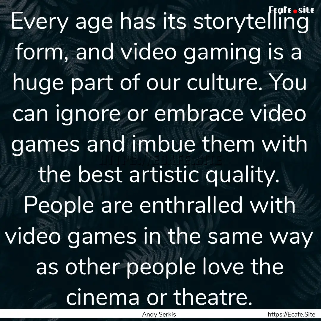 Every age has its storytelling form, and.... : Quote by Andy Serkis