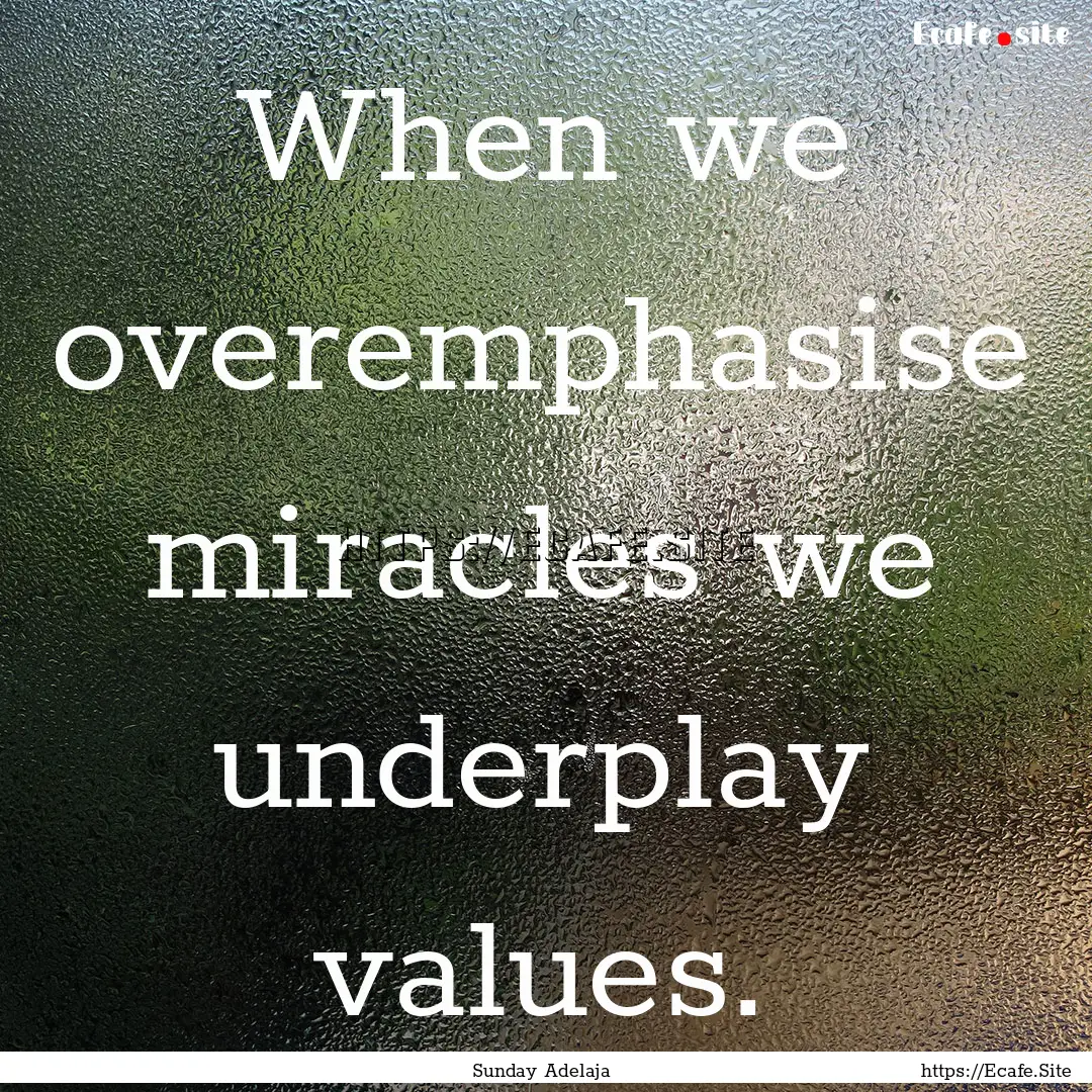 When we overemphasise miracles we underplay.... : Quote by Sunday Adelaja