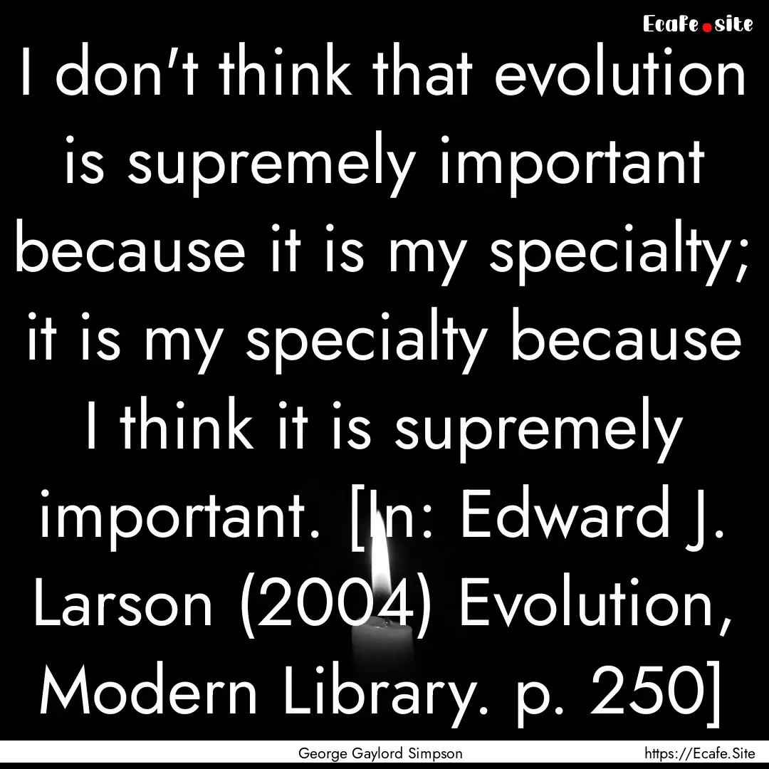 I don't think that evolution is supremely.... : Quote by George Gaylord Simpson