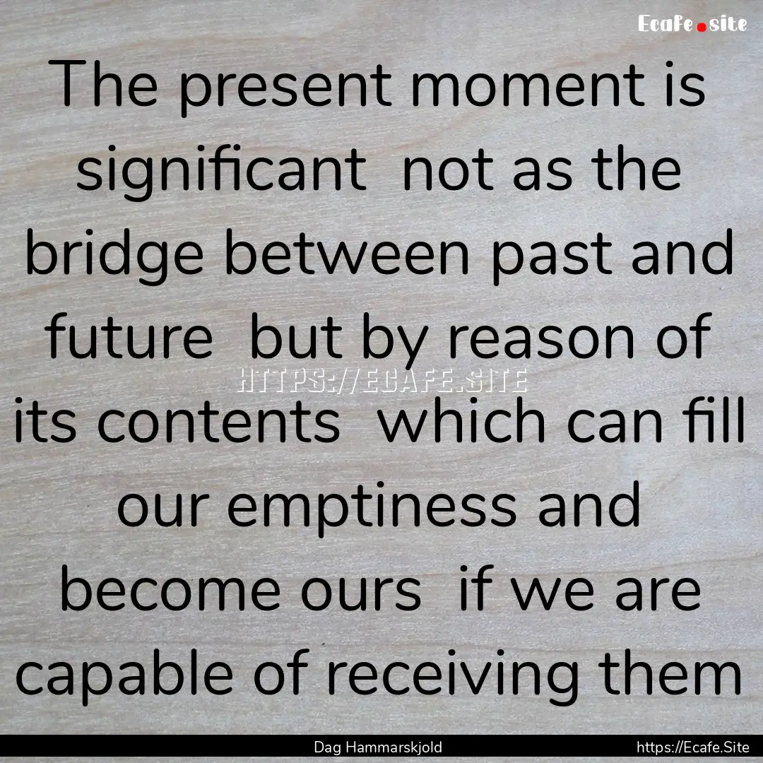 The present moment is significant not as.... : Quote by Dag Hammarskjold