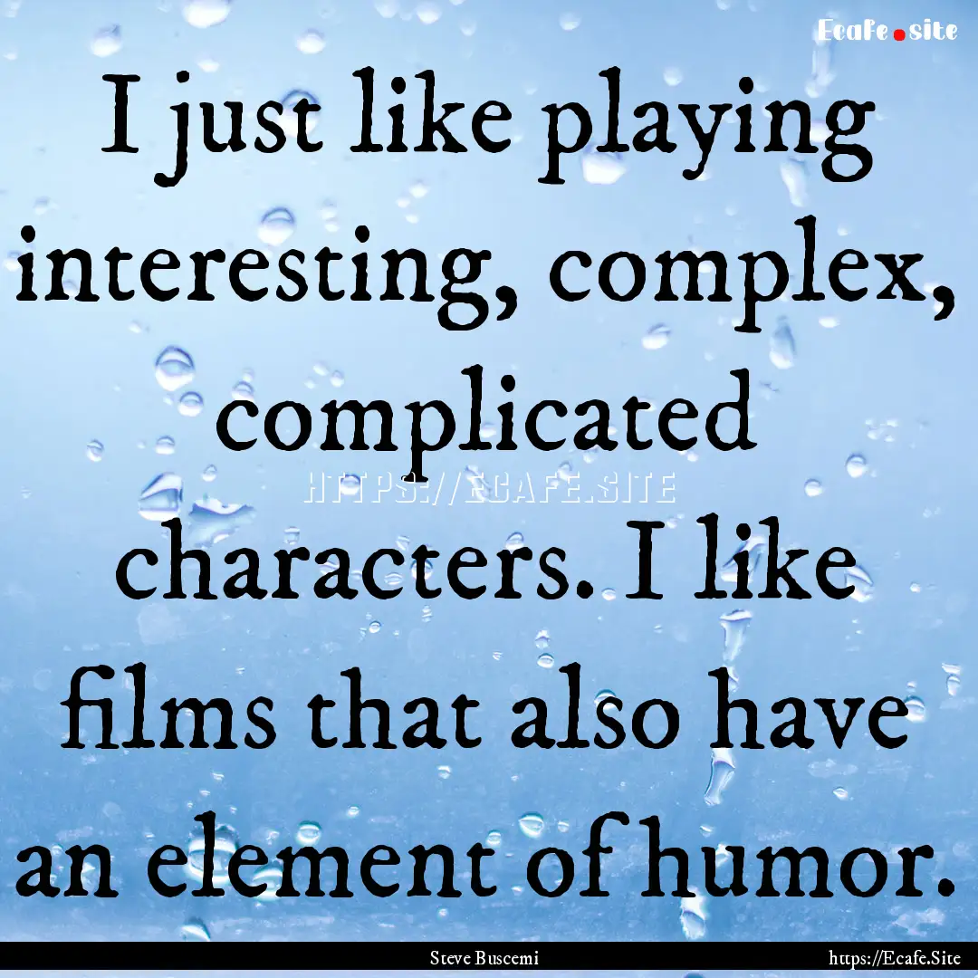 I just like playing interesting, complex,.... : Quote by Steve Buscemi