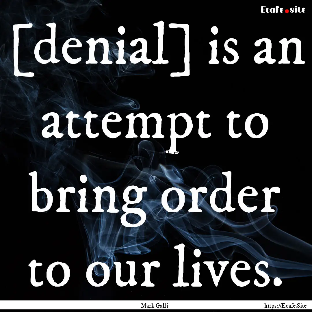 [denial] is an attempt to bring order to.... : Quote by Mark Galli