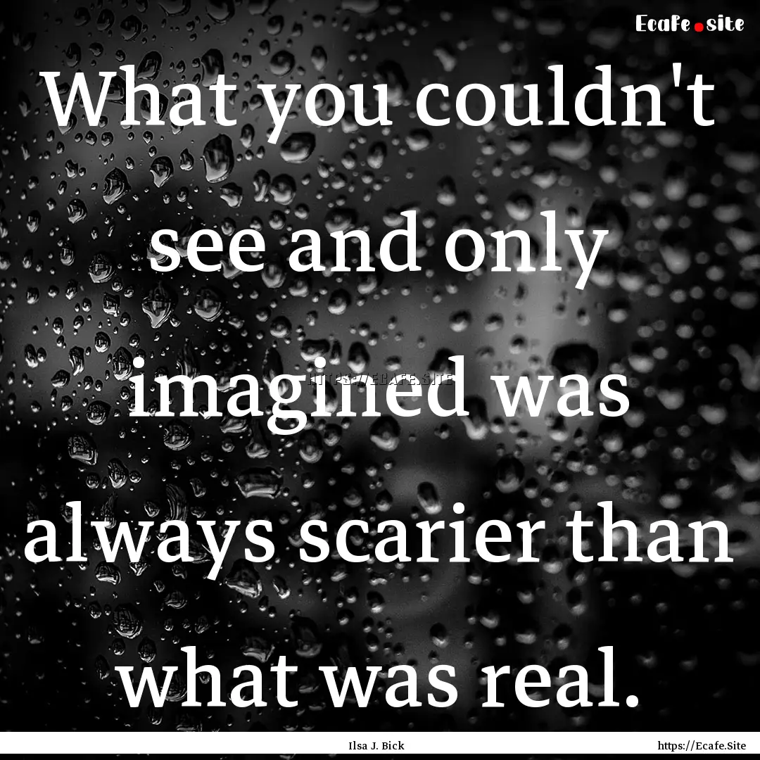 What you couldn't see and only imagined was.... : Quote by Ilsa J. Bick