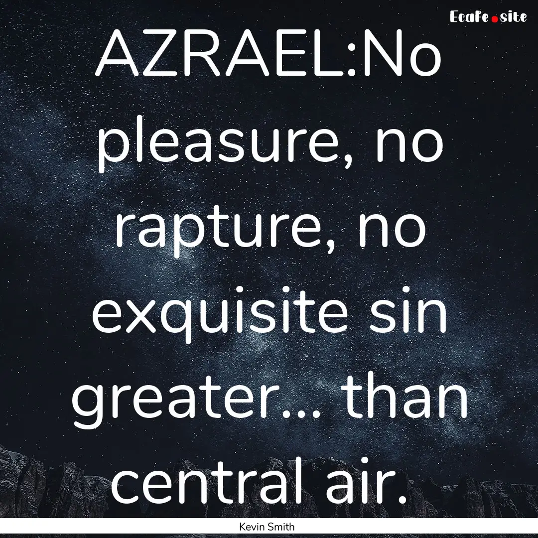 AZRAEL:No pleasure, no rapture, no exquisite.... : Quote by Kevin Smith