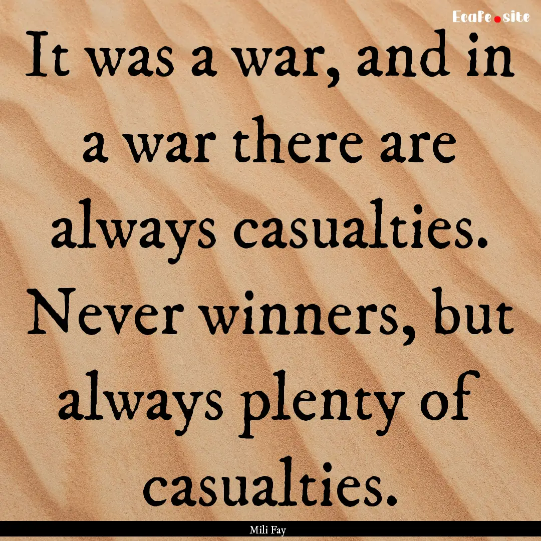 It was a war, and in a war there are always.... : Quote by Mili Fay