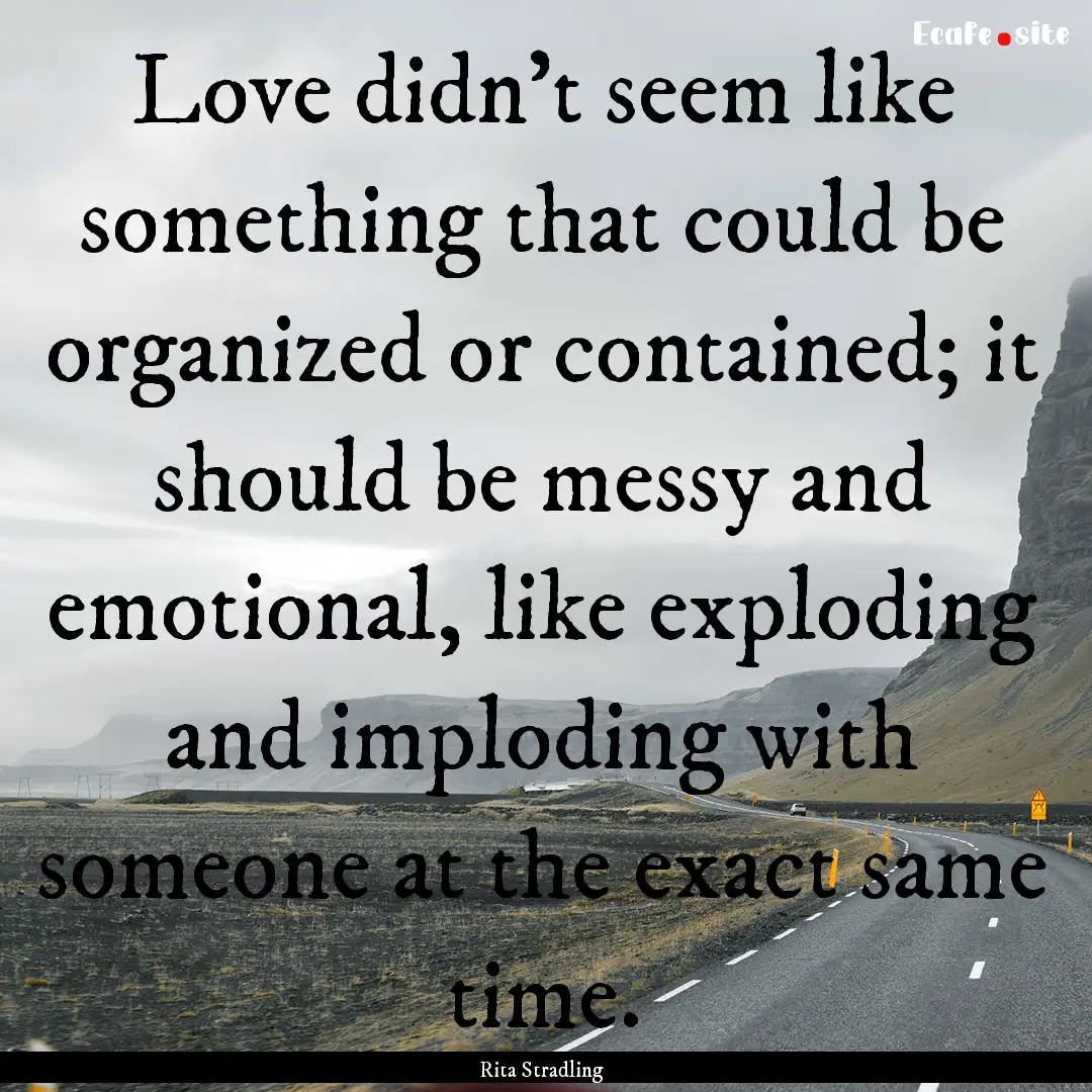 Love didn't seem like something that could.... : Quote by Rita Stradling