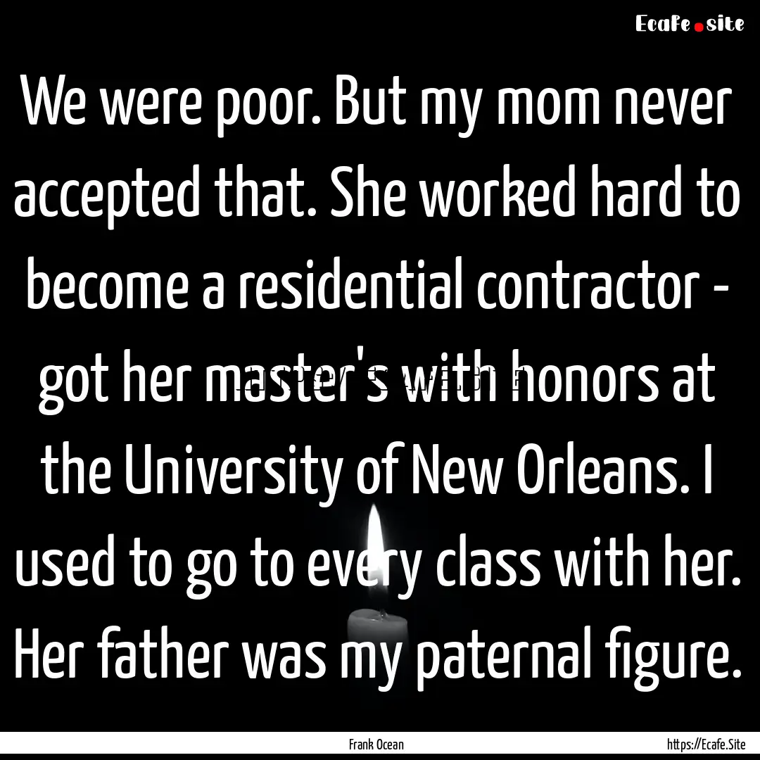 We were poor. But my mom never accepted that..... : Quote by Frank Ocean