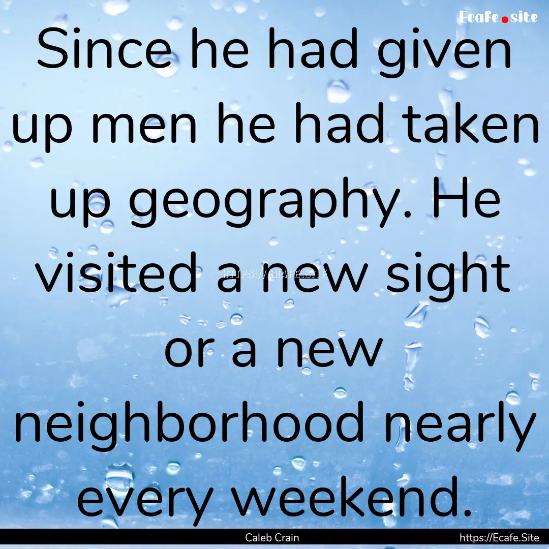 Since he had given up men he had taken up.... : Quote by Caleb Crain