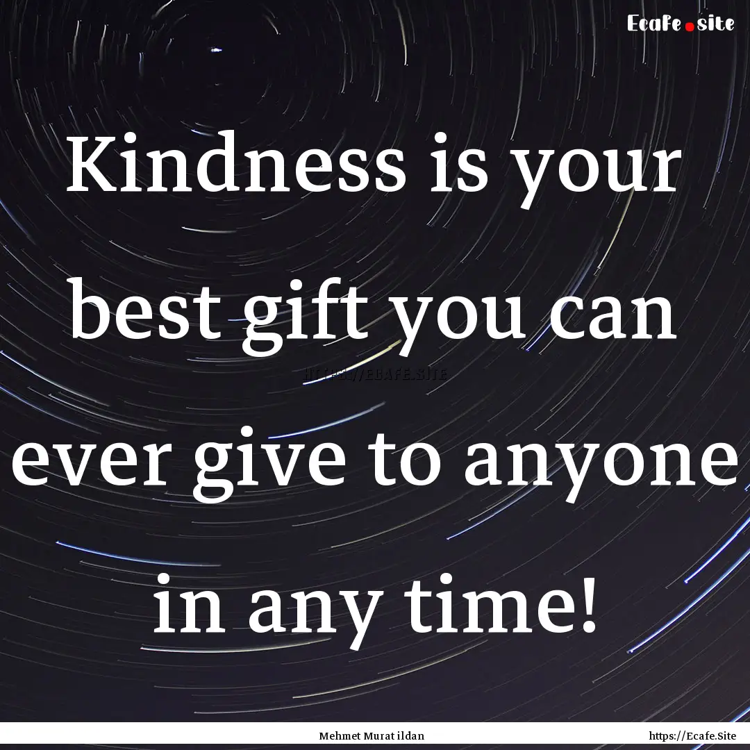 Kindness is your best gift you can ever give.... : Quote by Mehmet Murat ildan