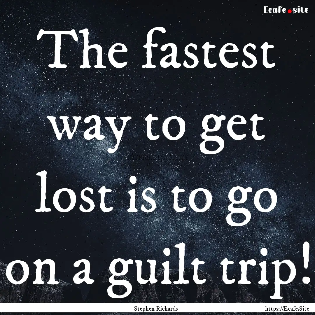 The fastest way to get lost is to go on a.... : Quote by Stephen Richards