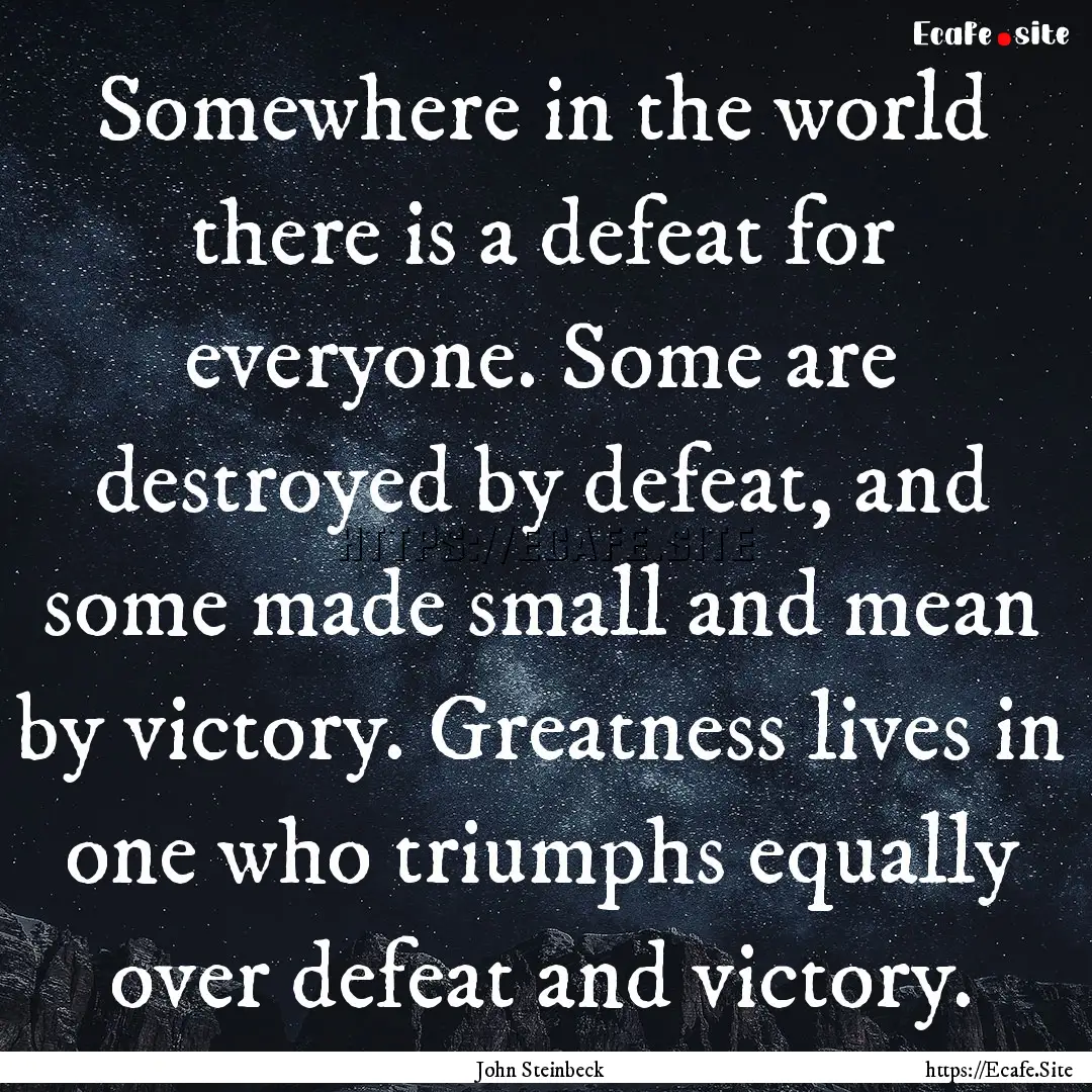 Somewhere in the world there is a defeat.... : Quote by John Steinbeck