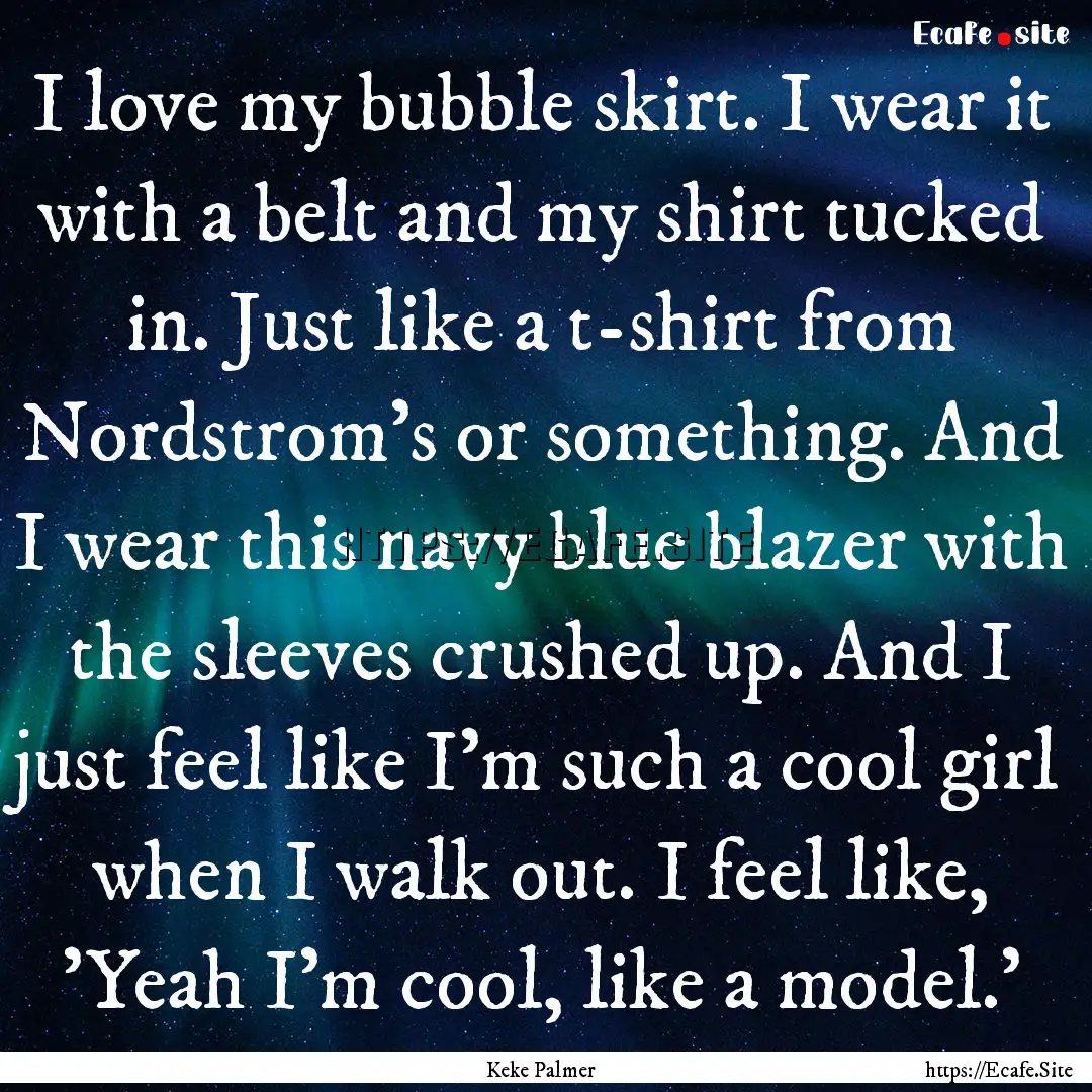 I love my bubble skirt. I wear it with a.... : Quote by Keke Palmer