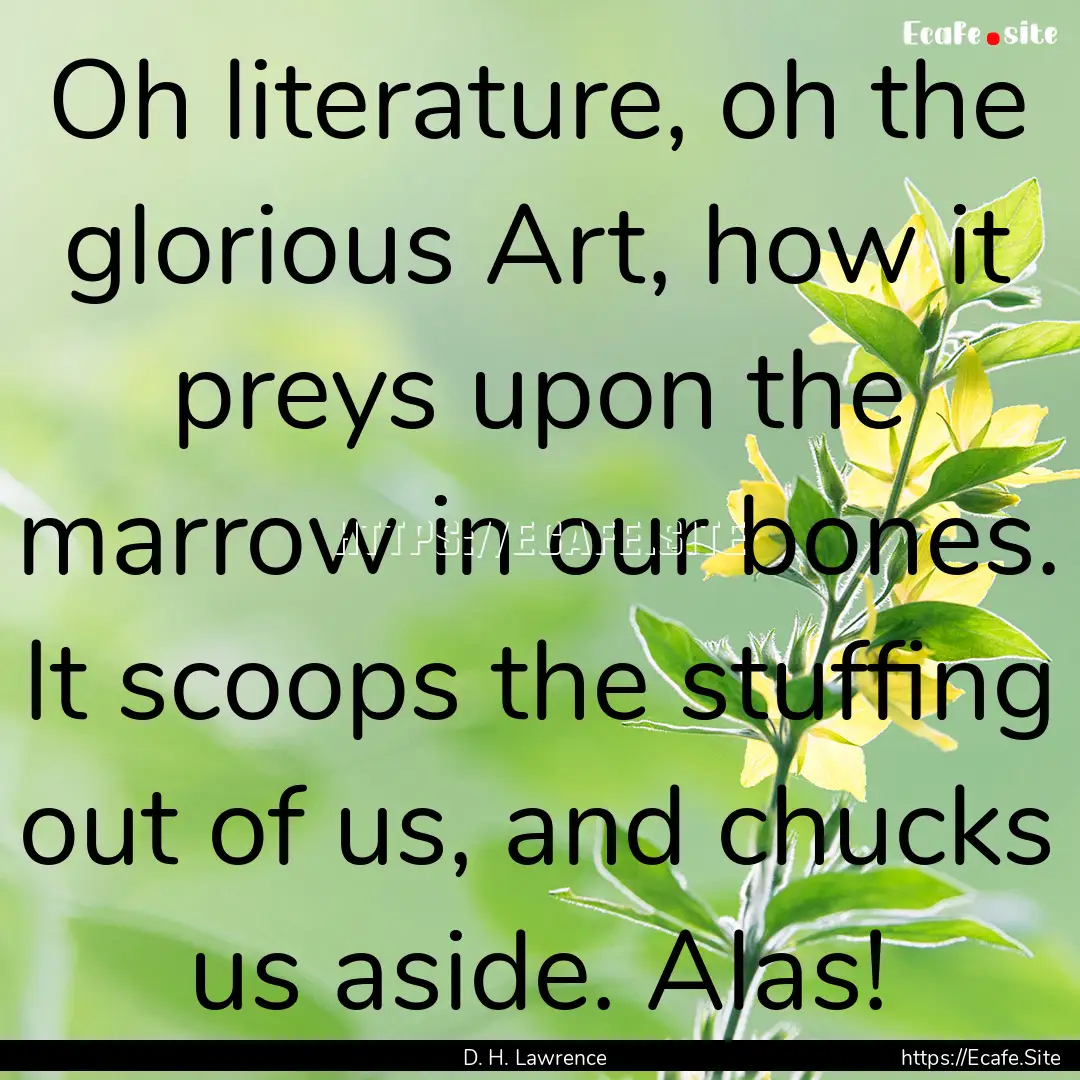 Oh literature, oh the glorious Art, how it.... : Quote by D. H. Lawrence