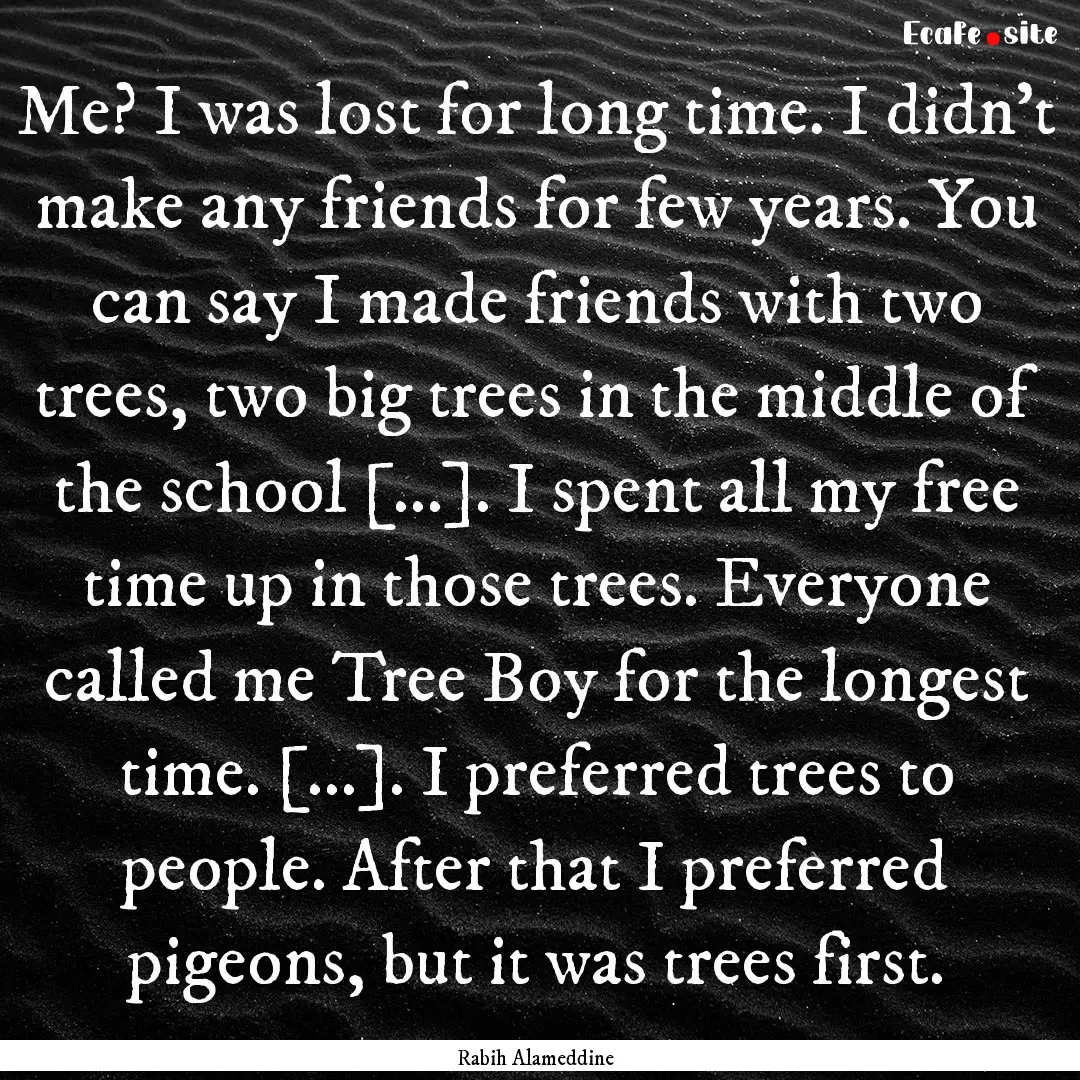 Me? I was lost for long time. I didn’t.... : Quote by Rabih Alameddine