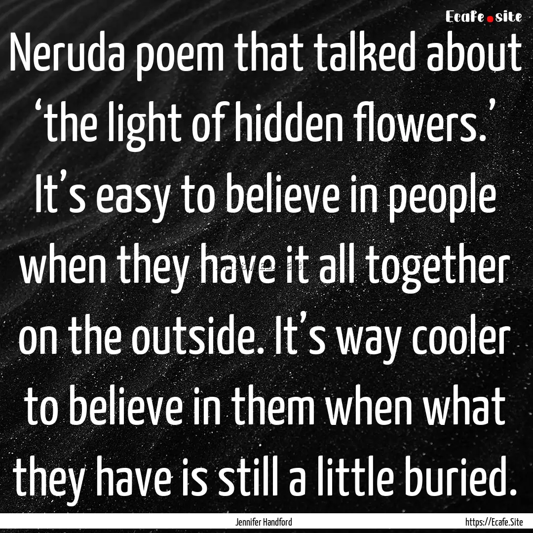 Neruda poem that talked about ‘the light.... : Quote by Jennifer Handford