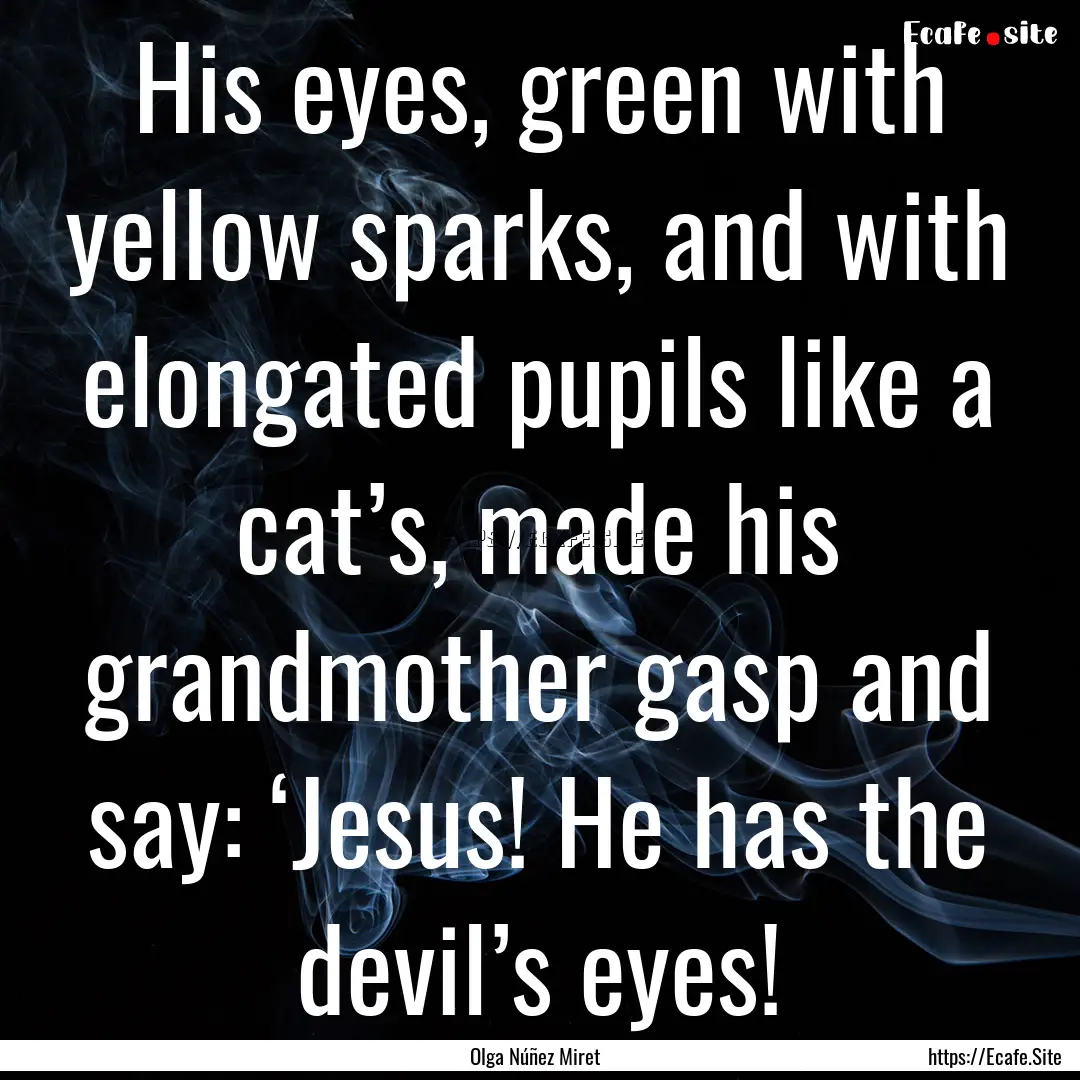 His eyes, green with yellow sparks, and with.... : Quote by Olga Núñez Miret