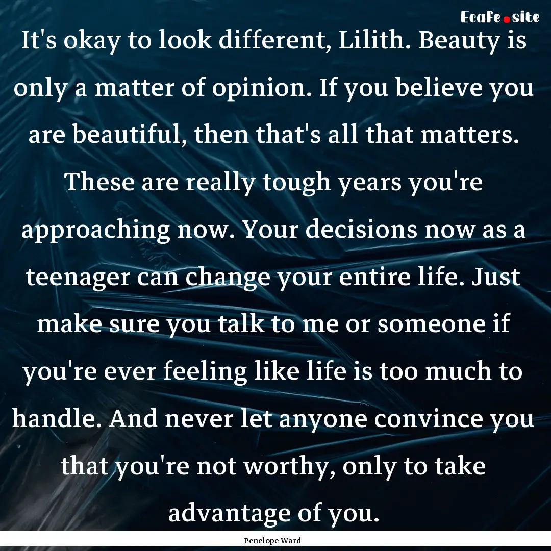 It's okay to look different, Lilith. Beauty.... : Quote by Penelope Ward