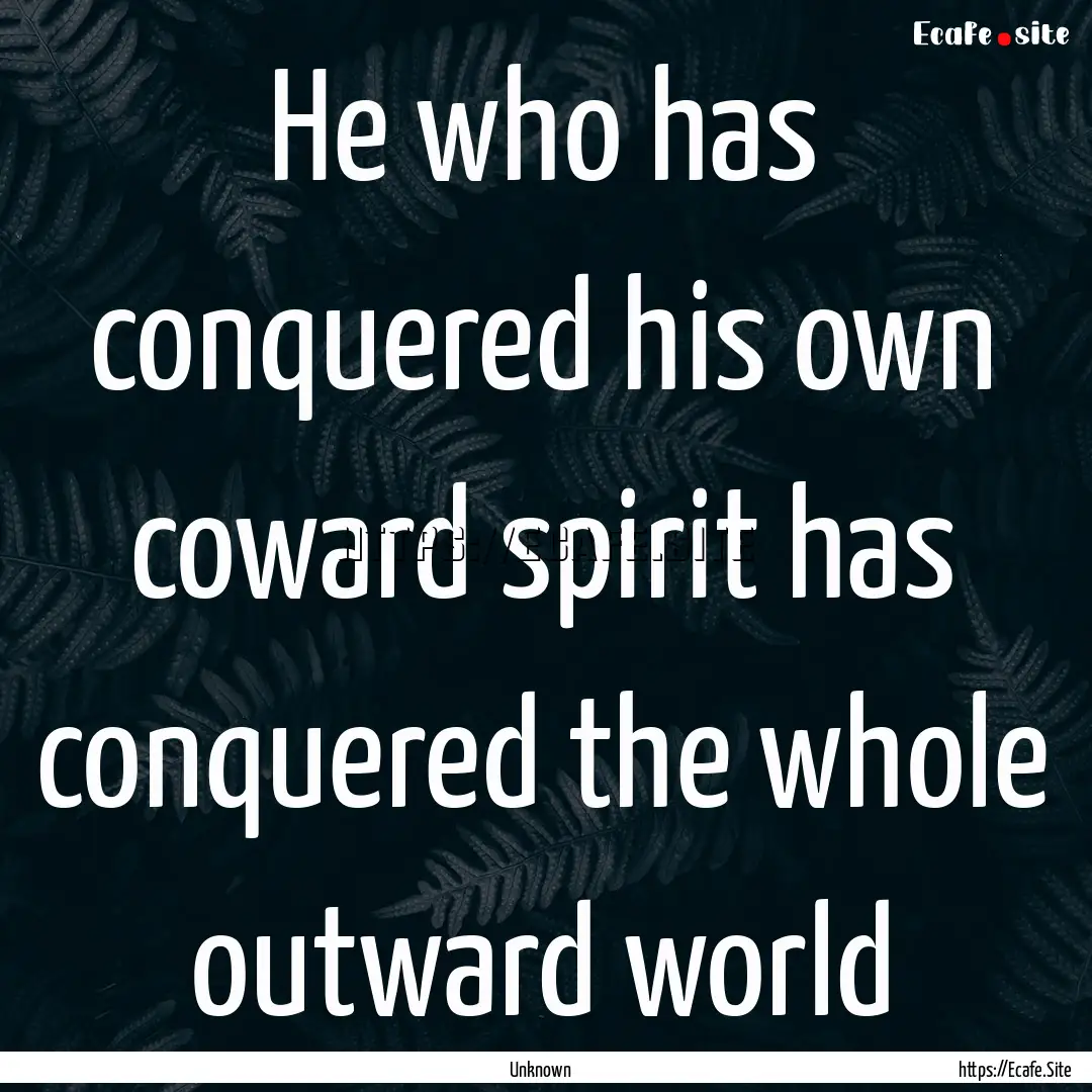 He who has conquered his own coward spirit.... : Quote by Unknown