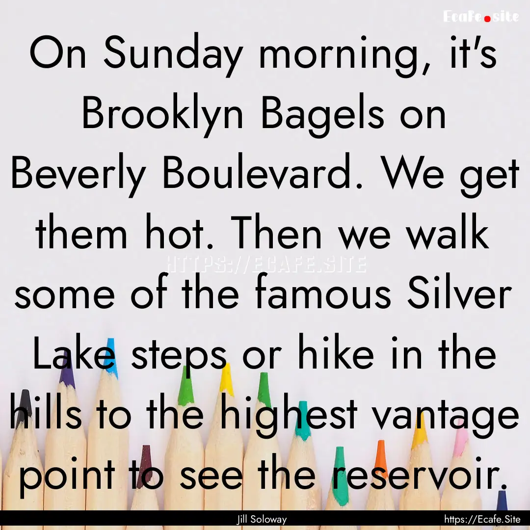 On Sunday morning, it's Brooklyn Bagels on.... : Quote by Jill Soloway