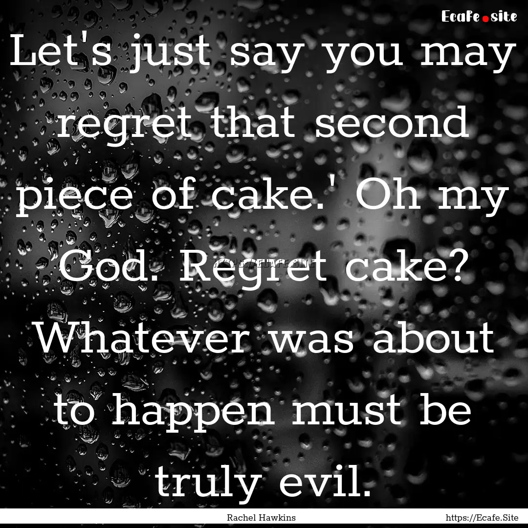 Let's just say you may regret that second.... : Quote by Rachel Hawkins