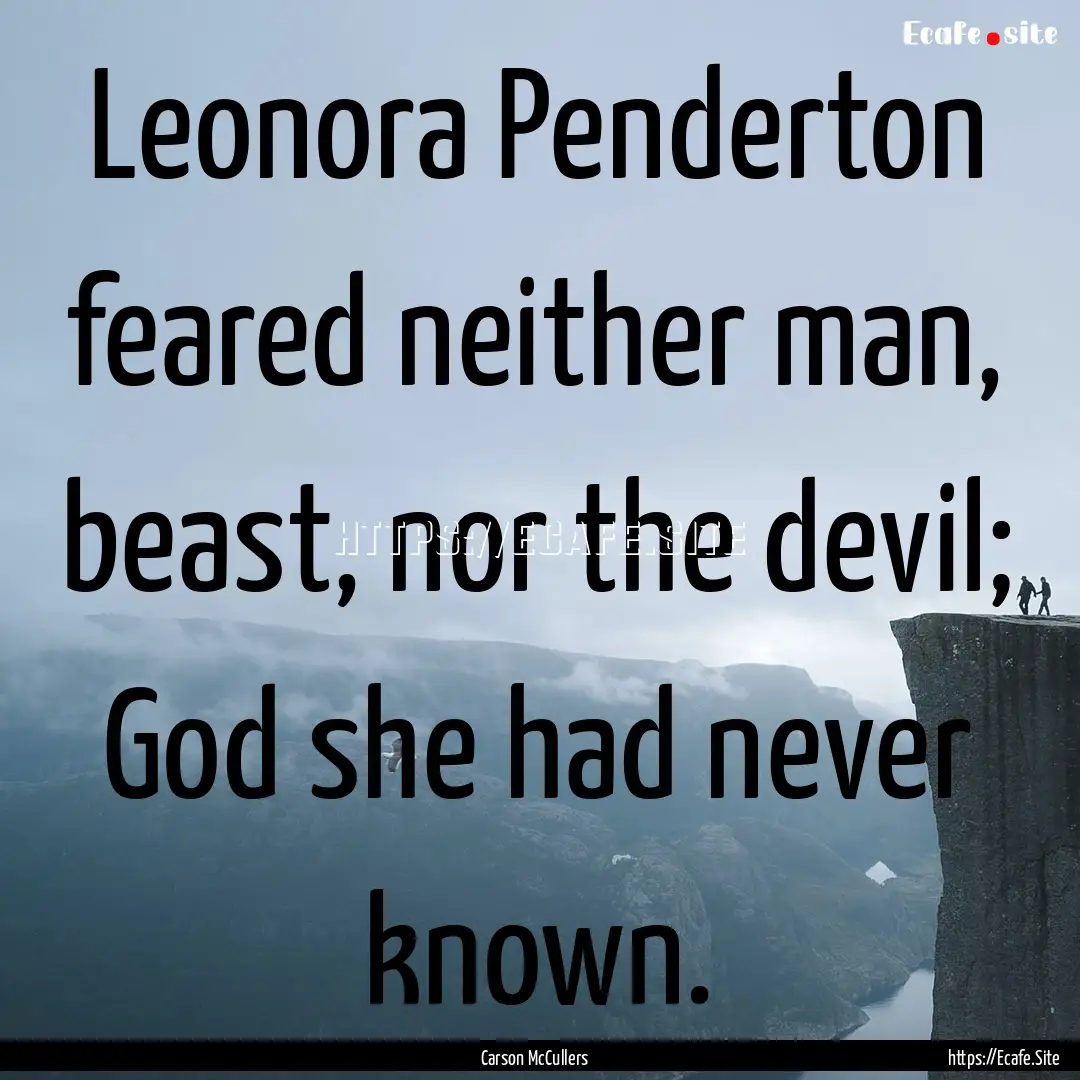 Leonora Penderton feared neither man, beast,.... : Quote by Carson McCullers