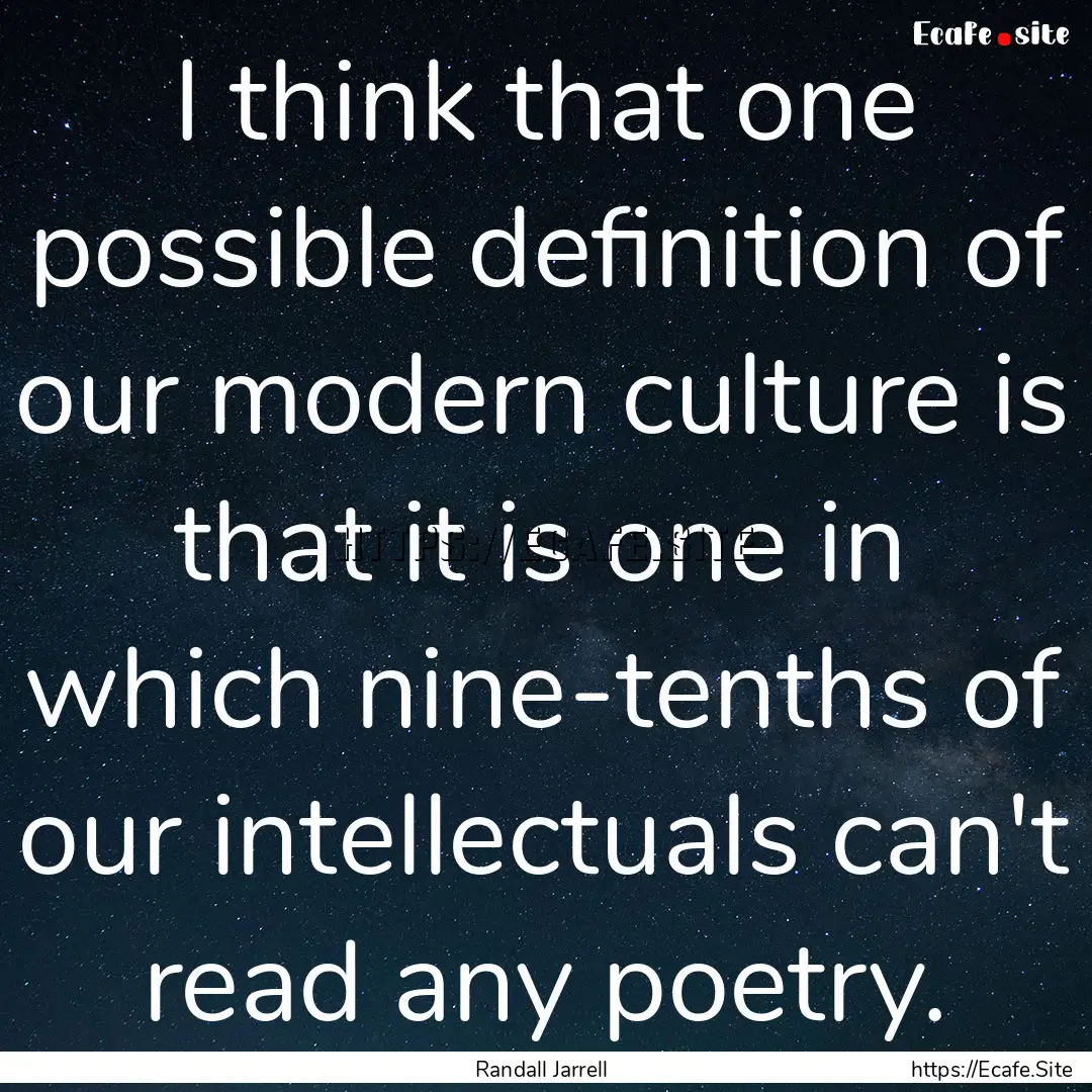 I think that one possible definition of our.... : Quote by Randall Jarrell