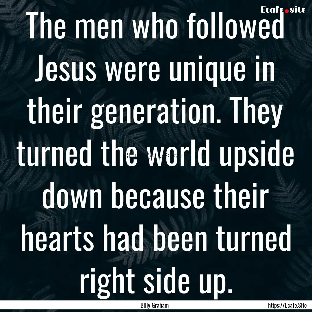 The men who followed Jesus were unique in.... : Quote by Billy Graham