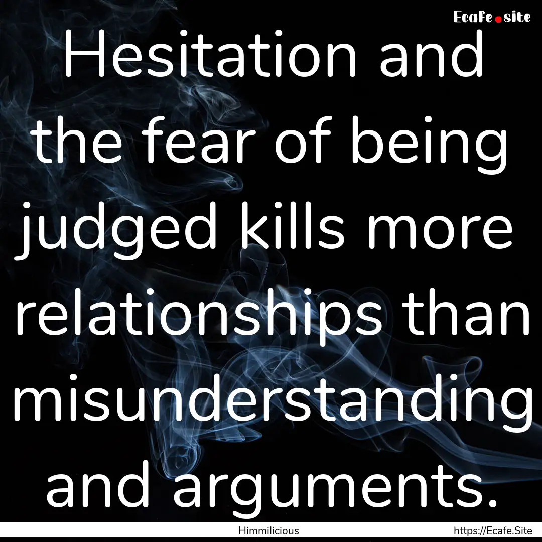 Hesitation and the fear of being judged kills.... : Quote by Himmilicious