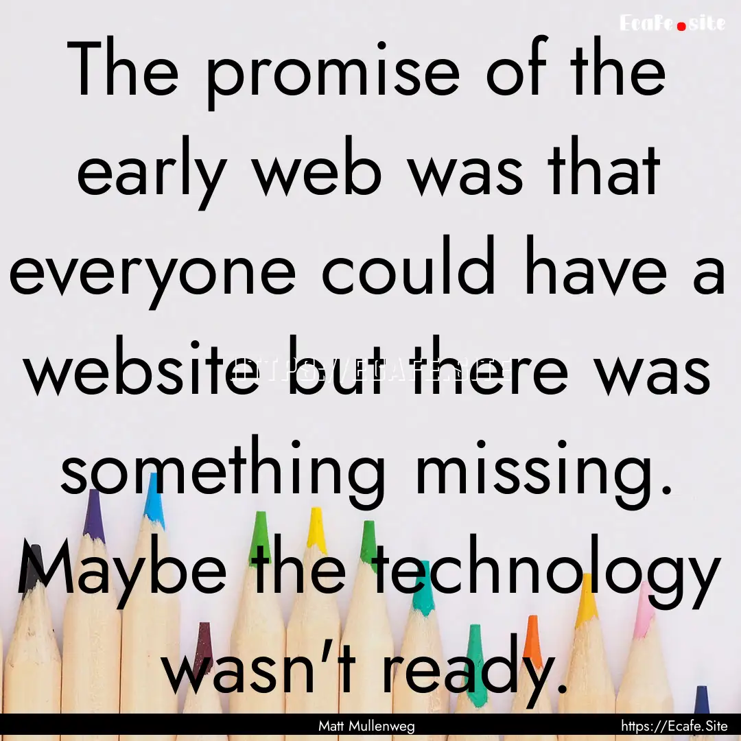 The promise of the early web was that everyone.... : Quote by Matt Mullenweg