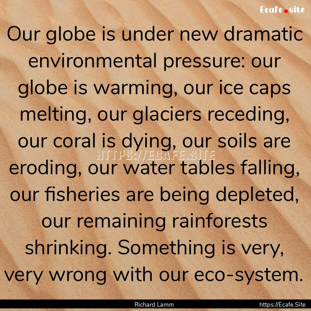 Our globe is under new dramatic environmental.... : Quote by Richard Lamm