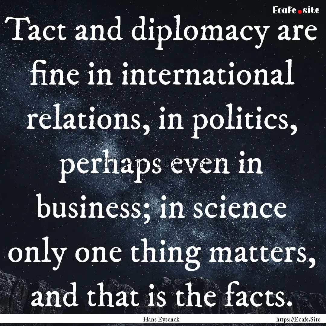 Tact and diplomacy are fine in international.... : Quote by Hans Eysenck