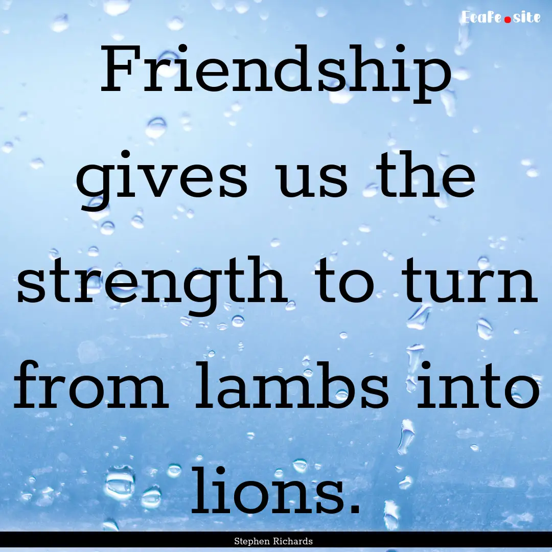 Friendship gives us the strength to turn.... : Quote by Stephen Richards