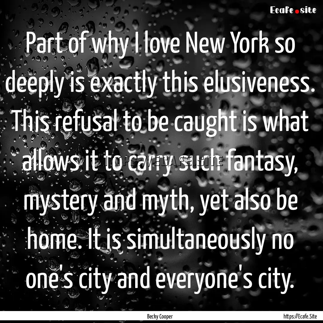 Part of why I love New York so deeply is.... : Quote by Becky Cooper