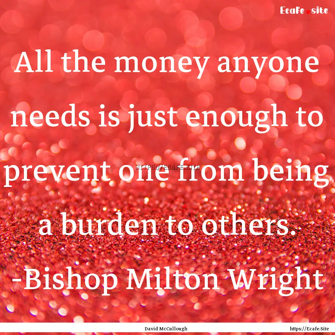 All the money anyone needs is just enough.... : Quote by David McCullough