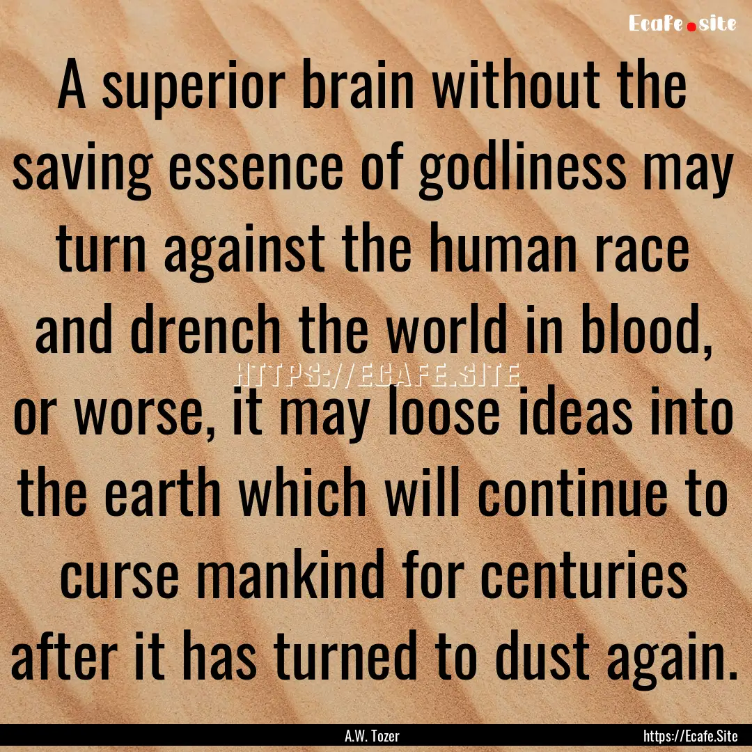 A superior brain without the saving essence.... : Quote by A.W. Tozer