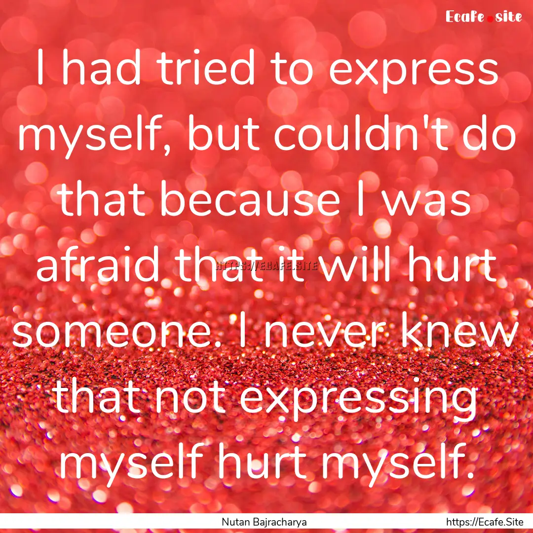 I had tried to express myself, but couldn't.... : Quote by Nutan Bajracharya