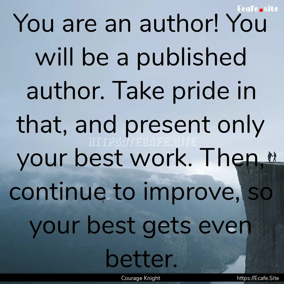 You are an author! You will be a published.... : Quote by Courage Knight