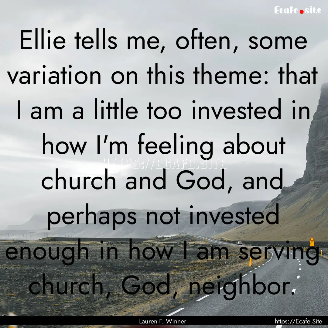 Ellie tells me, often, some variation on.... : Quote by Lauren F. Winner