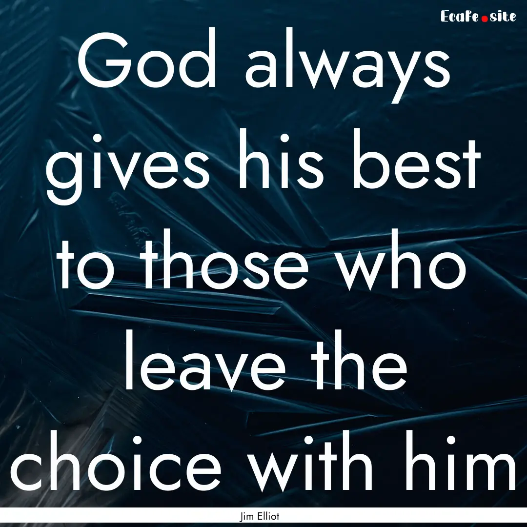 God always gives his best to those who leave.... : Quote by Jim Elliot