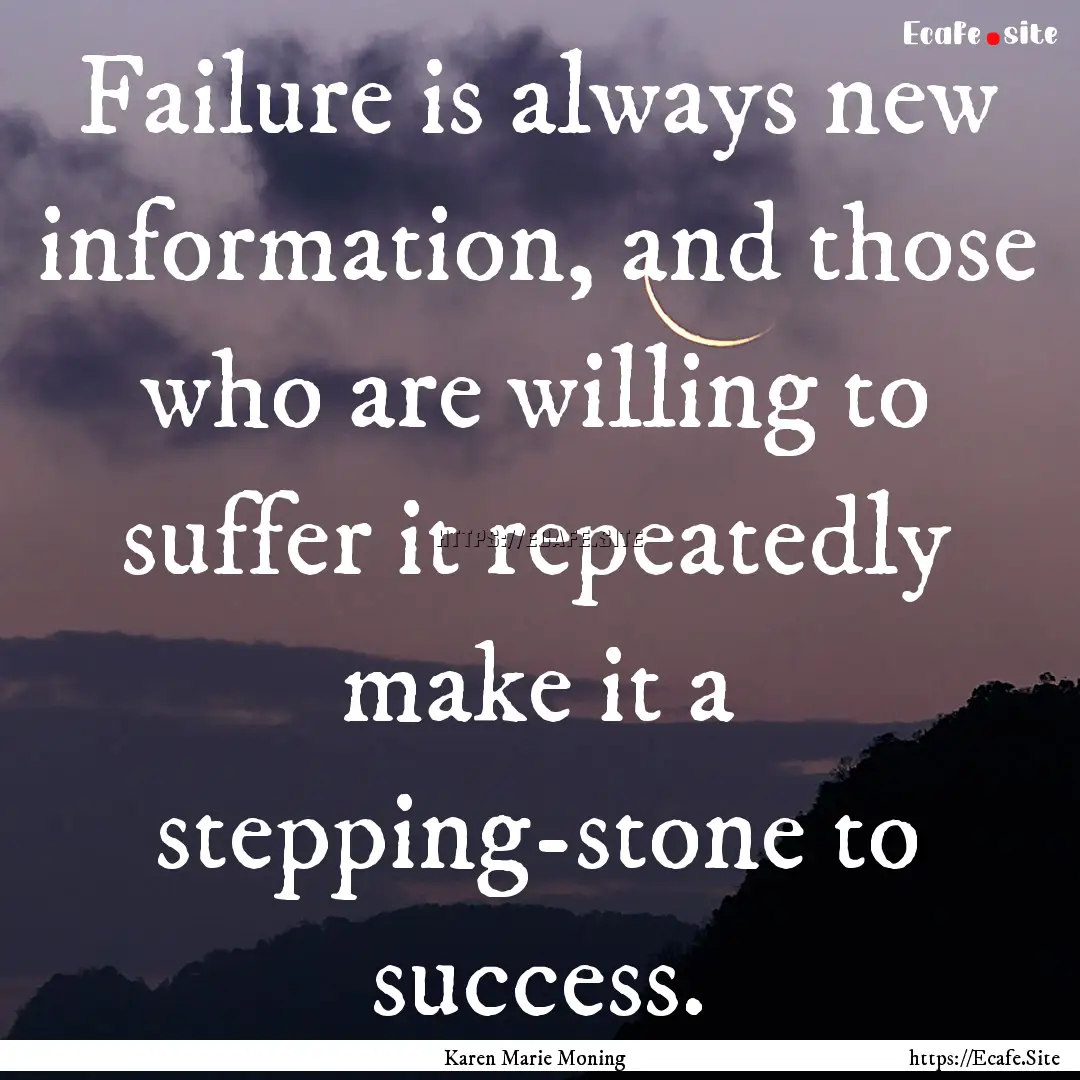 Failure is always new information, and those.... : Quote by Karen Marie Moning