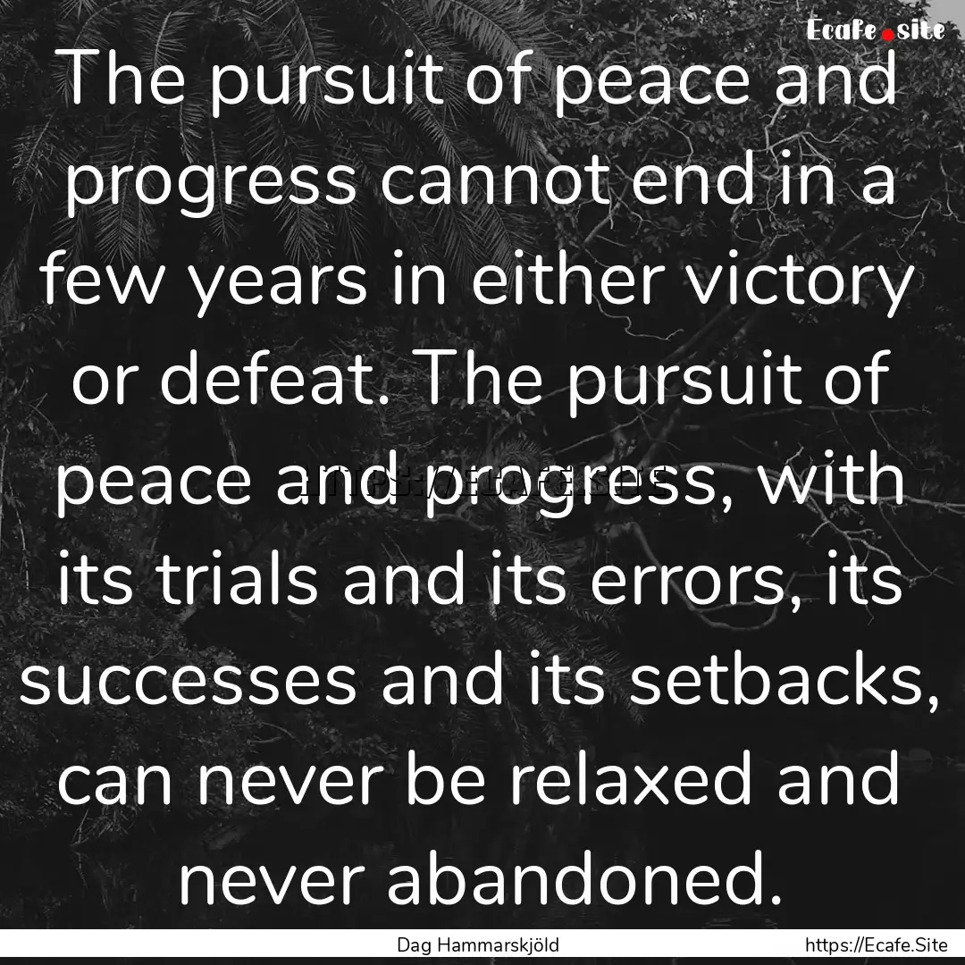 The pursuit of peace and progress cannot.... : Quote by Dag Hammarskjöld